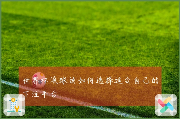 世界杯滚球该如何选择适合自己的下注平台