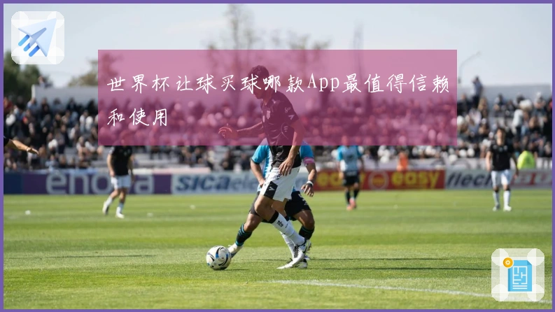世界杯让球买球哪款App最值得信赖和使用